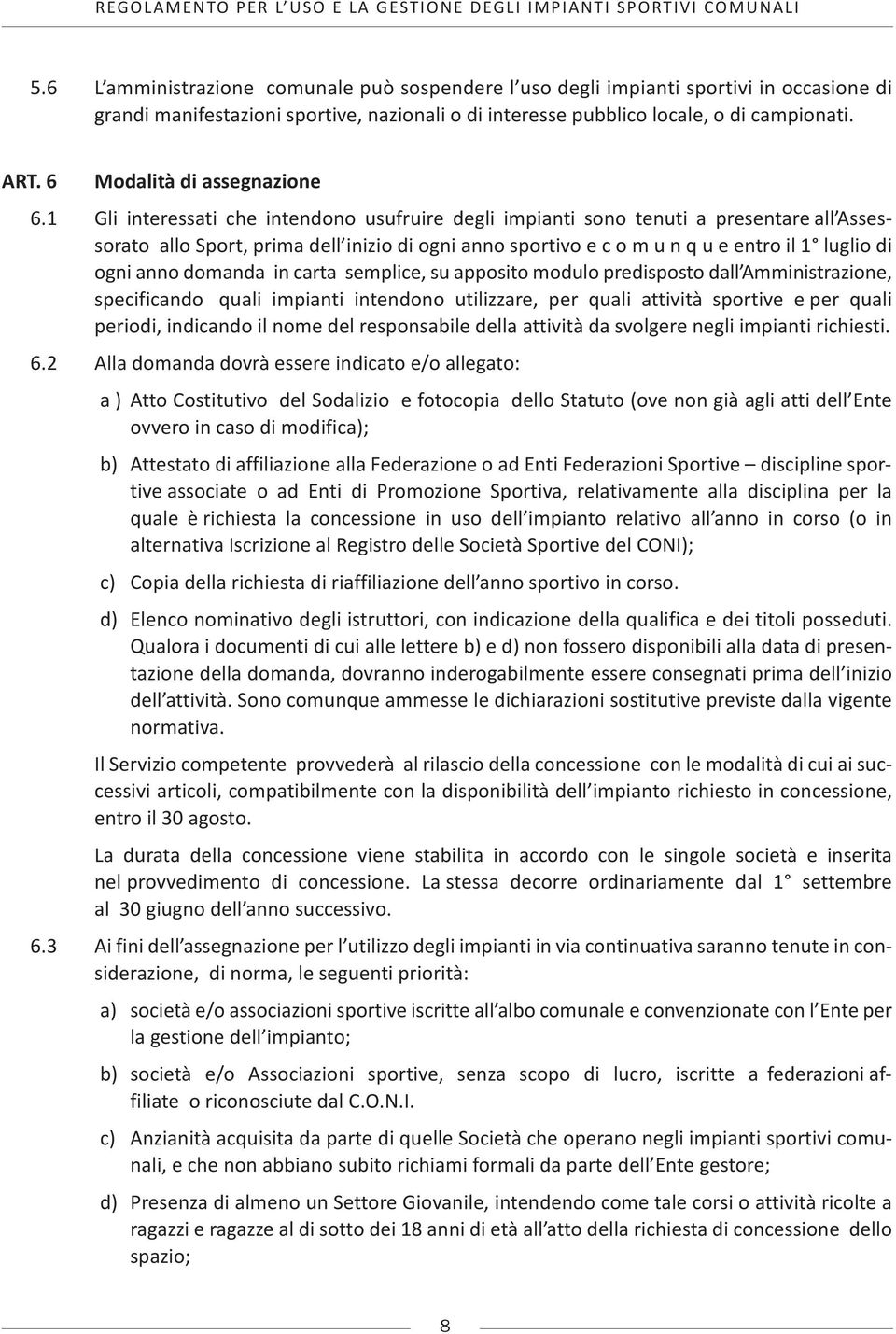 1 Gli interessati che intendono usufruire degli impianti sono tenuti a presentare all Assessorato allo Sport, prima dell inizio di ogni anno sportivo e c o m u n q u e entro il 1 luglio di ogni anno