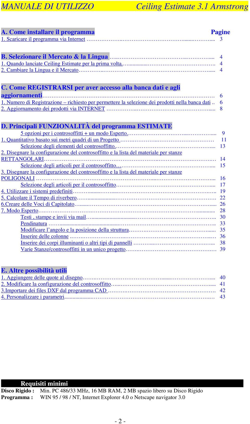 Numero di Registrazione richiesto per permettere la selezione dei prodotti nella banca dati.. 6 2. Aggiornamento dei prodotti via INTERNET..... 8 D.