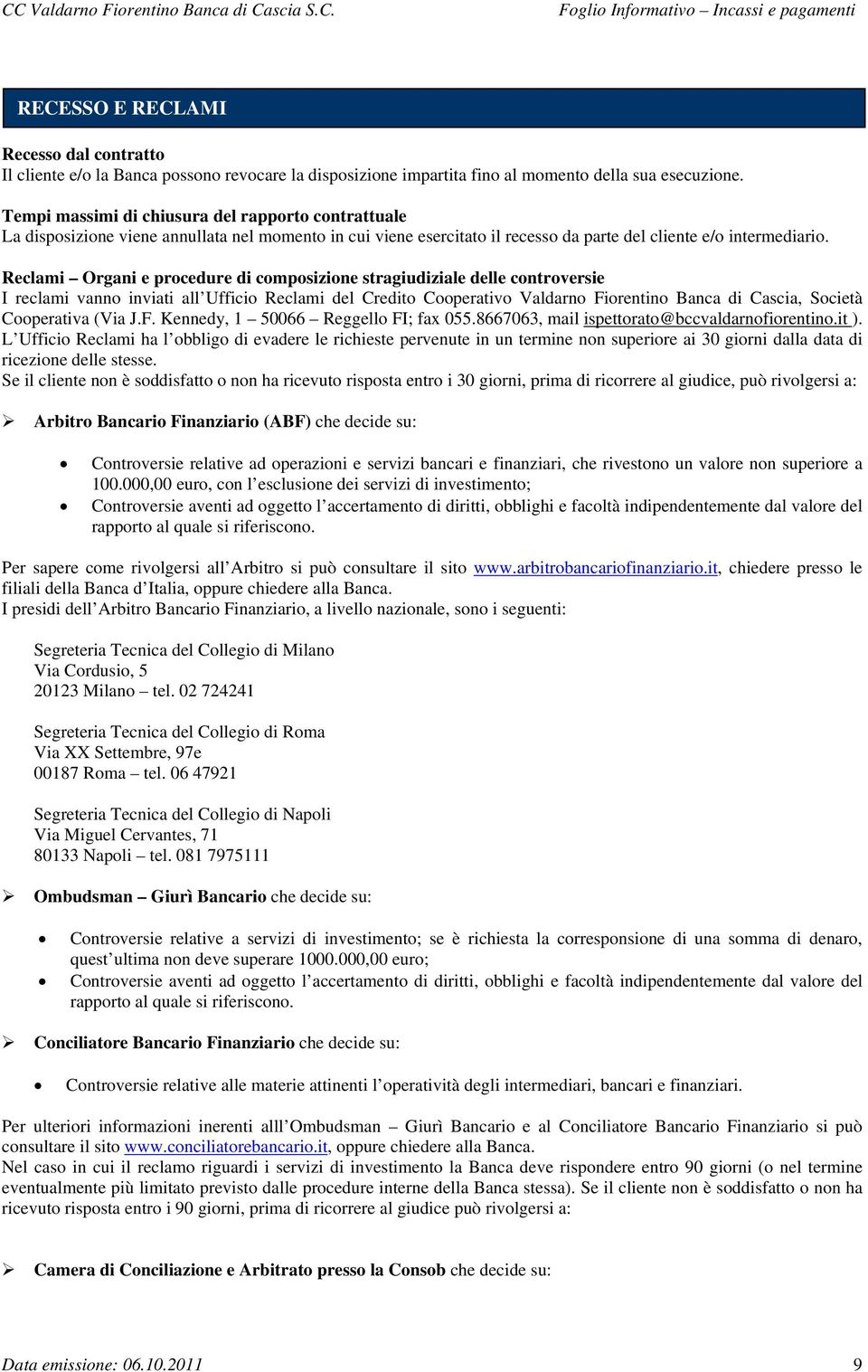 Reclami Organi e procedure di composizione stragiudiziale delle controversie I reclami vanno inviati all Ufficio Reclami del Credito Cooperativo Valdarno Fiorentino Banca di Cascia, Società