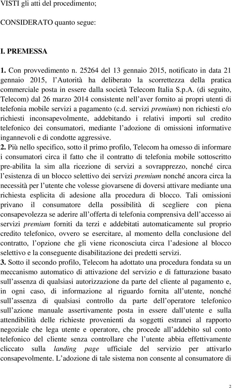 d. servizi premium) non richiesti e/o richiesti inconsapevolmente, addebitando i relativi importi sul credito telefonico dei consumatori, mediante l adozione di omissioni informative ingannevoli e di