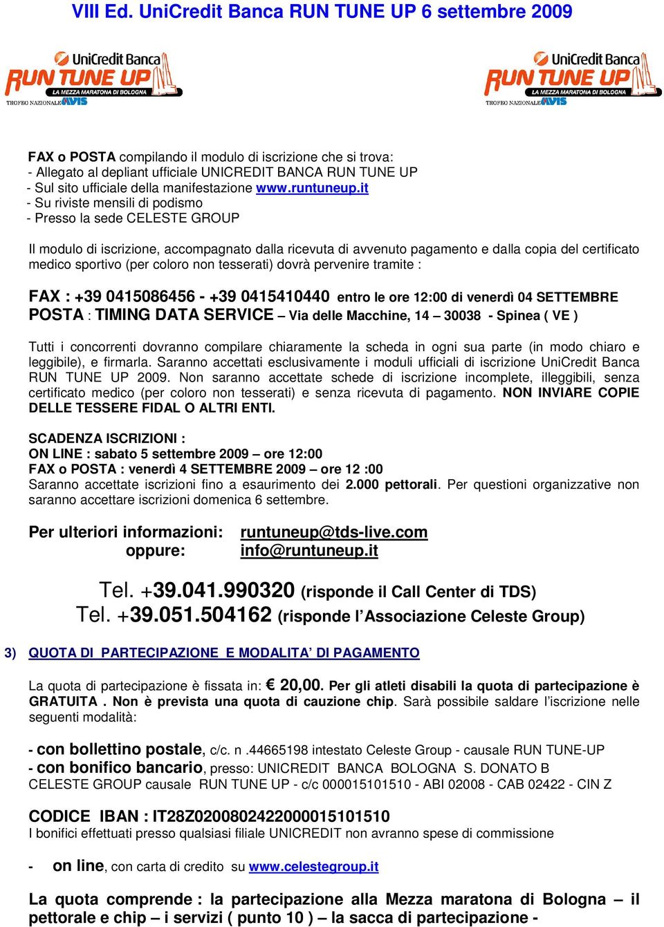 non tesserati) dovrà pervenire tramite : FAX : +39 0415086456 - +39 0415410440 entro le ore 12:00 di venerdì 04 SETTEMBRE POSTA : TIMING DATA SERVICE Via delle Macchine, 14 30038 - Spinea ( VE )