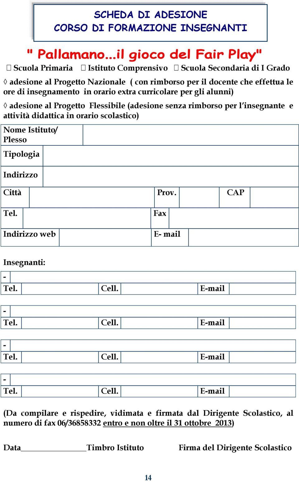 scolastico) Nome Istituto/ Plesso Tipologia Indirizzo Città Prov. CAP Tel. Indirizzo web Fax E- mail Insegnanti: - Tel. Cell.