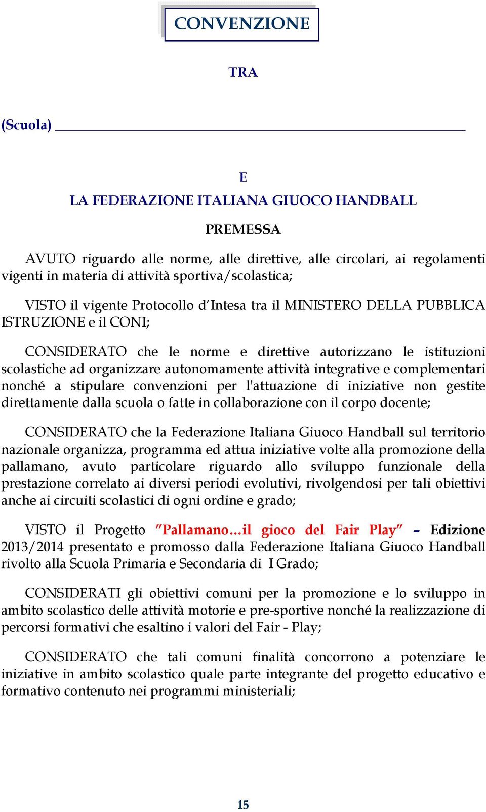 organizzare autonomamente attività integrative e complementari nonché a stipulare convenzioni per l'attuazione di iniziative non gestite direttamente dalla scuola o fatte in collaborazione con il