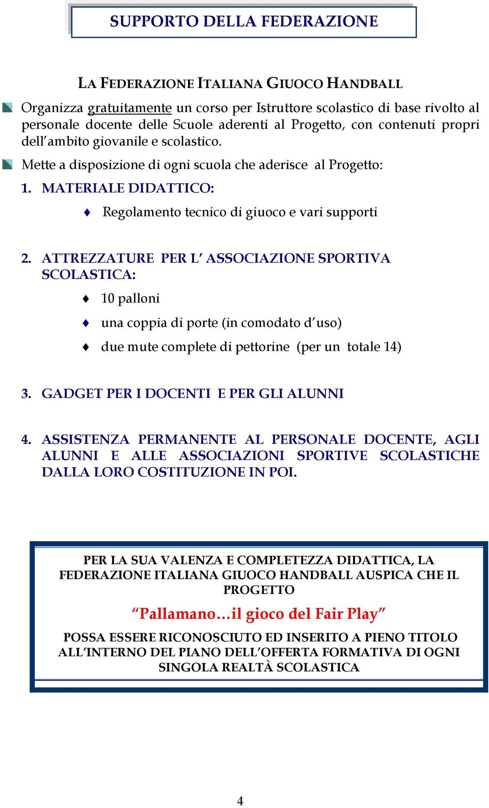 ATTREZZATURE PER L ASSOCIAZIONE SPORTIVA SCOLASTICA: 10 palloni una coppia di porte (in comodato d uso) due mute complete di pettorine (per un totale 14) 3. GADGET PER I DOCENTI E PER GLI ALUNNI 4.