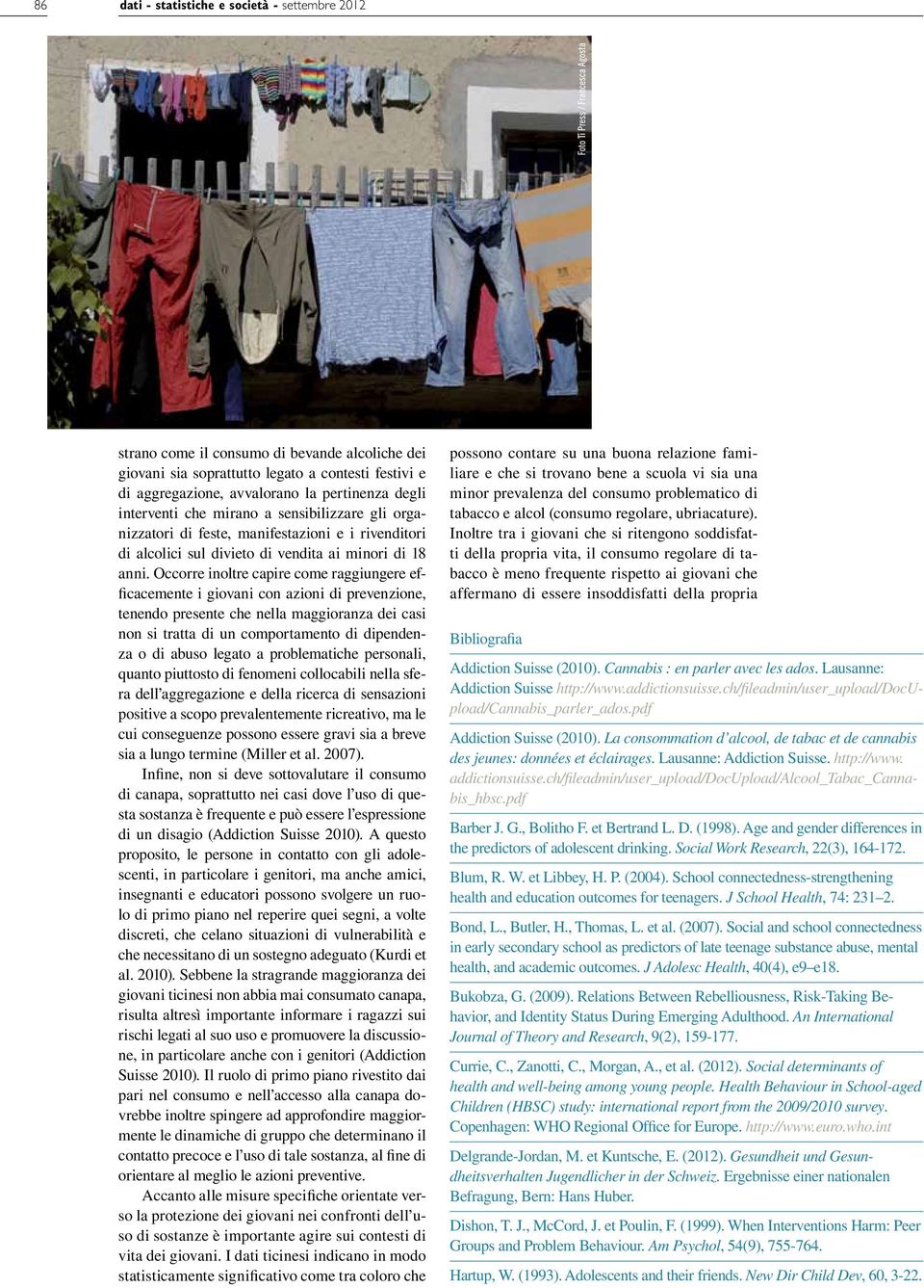 Occorre inoltre capire come raggiungere efficacemente i giovani con azioni di prevenzione, tenendo presente che nella maggioranza dei casi non si tratta di un comportamento di dipendenza o di abuso