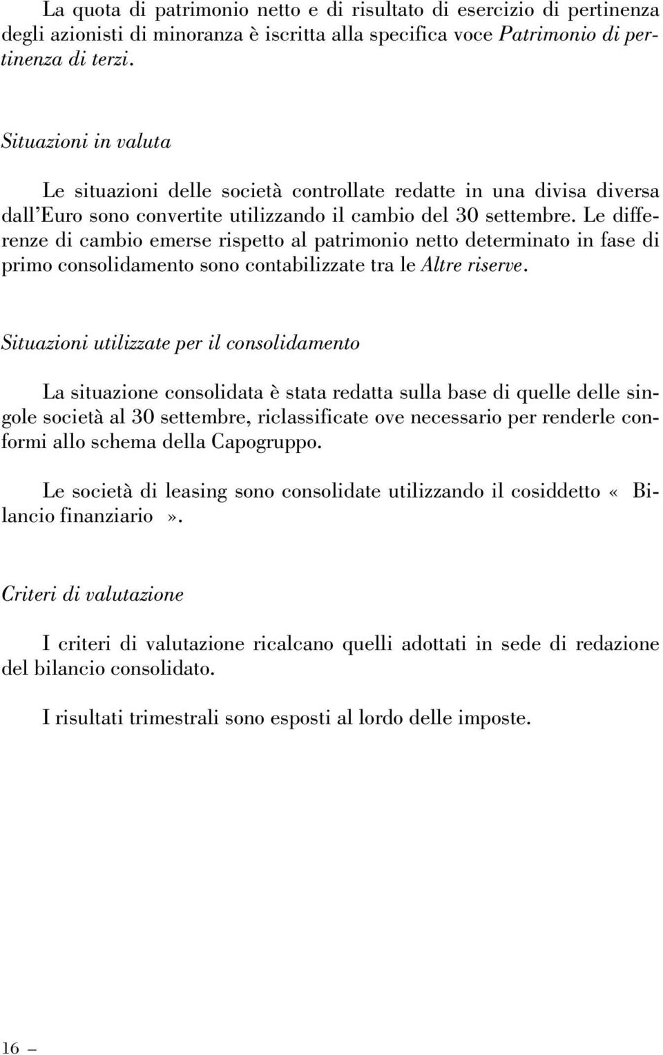 Le differenze di cambio emerse rispetto al patrimonio netto determinato in fase di primo consolidamento sono contabilizzate tra le Altre riserve.