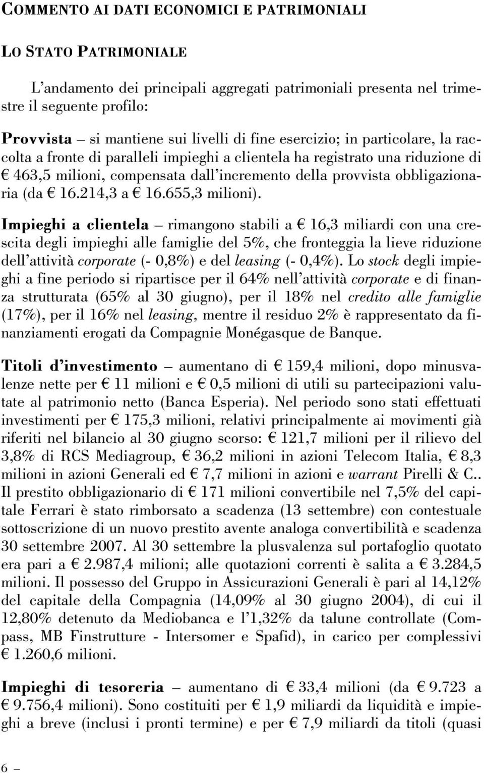 «ˆi} ˆ>V ˆi Ìi > rimangono stabili a ¼ 16,3 miliardi con una crescita degli impieghi alle famiglie del 5%, che fronteggia la lieve riduzione dell attività corporate (- 0,8%) e del leasing (- 0,4%).