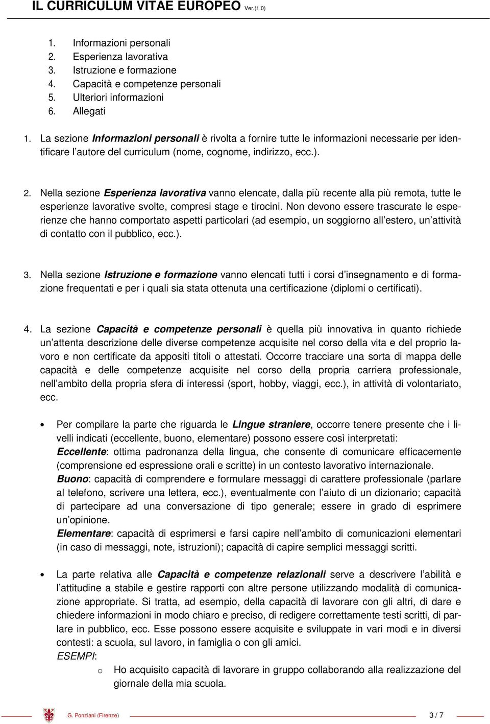 Nella sezine Esperienza lavrativa vann elencate, dalla più recente alla più remta, tutte le esperienze lavrative svlte, cmpresi stage e tircini.