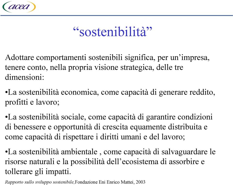 opportunità di crescita equamente distribuita e come capacità di rispettare i diritti umani e del lavoro; La sostenibilità ambientale, come capacità di