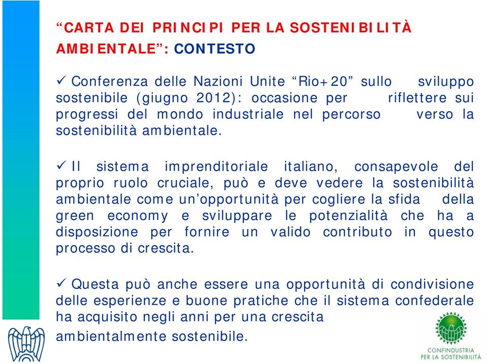 Il sistema imprenditoriale italiano, consapevole del proprio ruolo cruciale, può e deve vedere la sostenibilità ambientale come un opportunità per cogliere la sfida della green economy