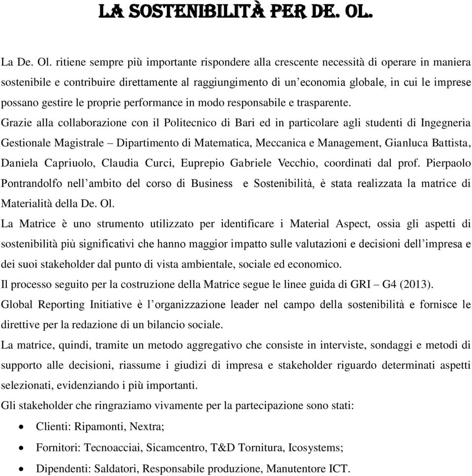 ritiene sempre più importante rispondere alla crescente necessità di operare in maniera sostenibile e contribuire direttamente al raggiungimento di un economia globale, in cui le imprese possano