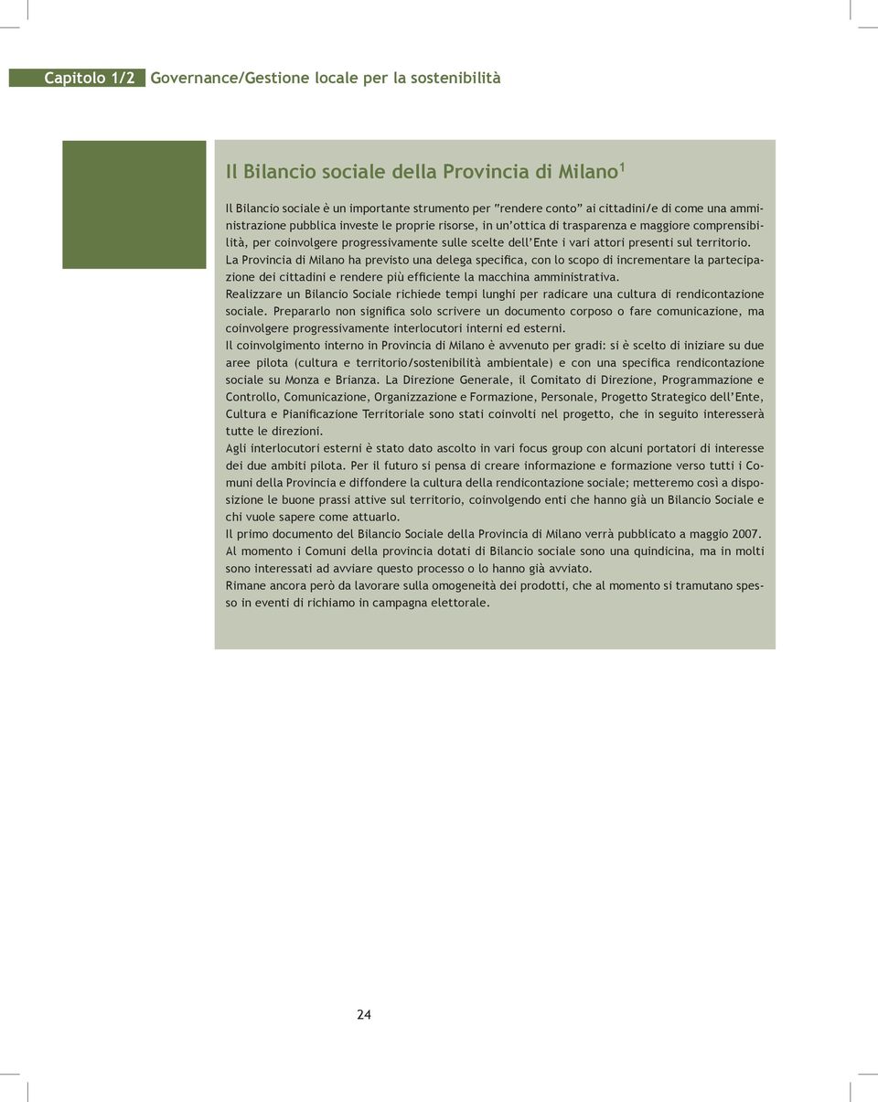 territorio. La Provincia di Milano ha previsto una delega specifica, con lo scopo di incrementare la partecipazione dei cittadini e rendere più efficiente la macchina amministrativa.