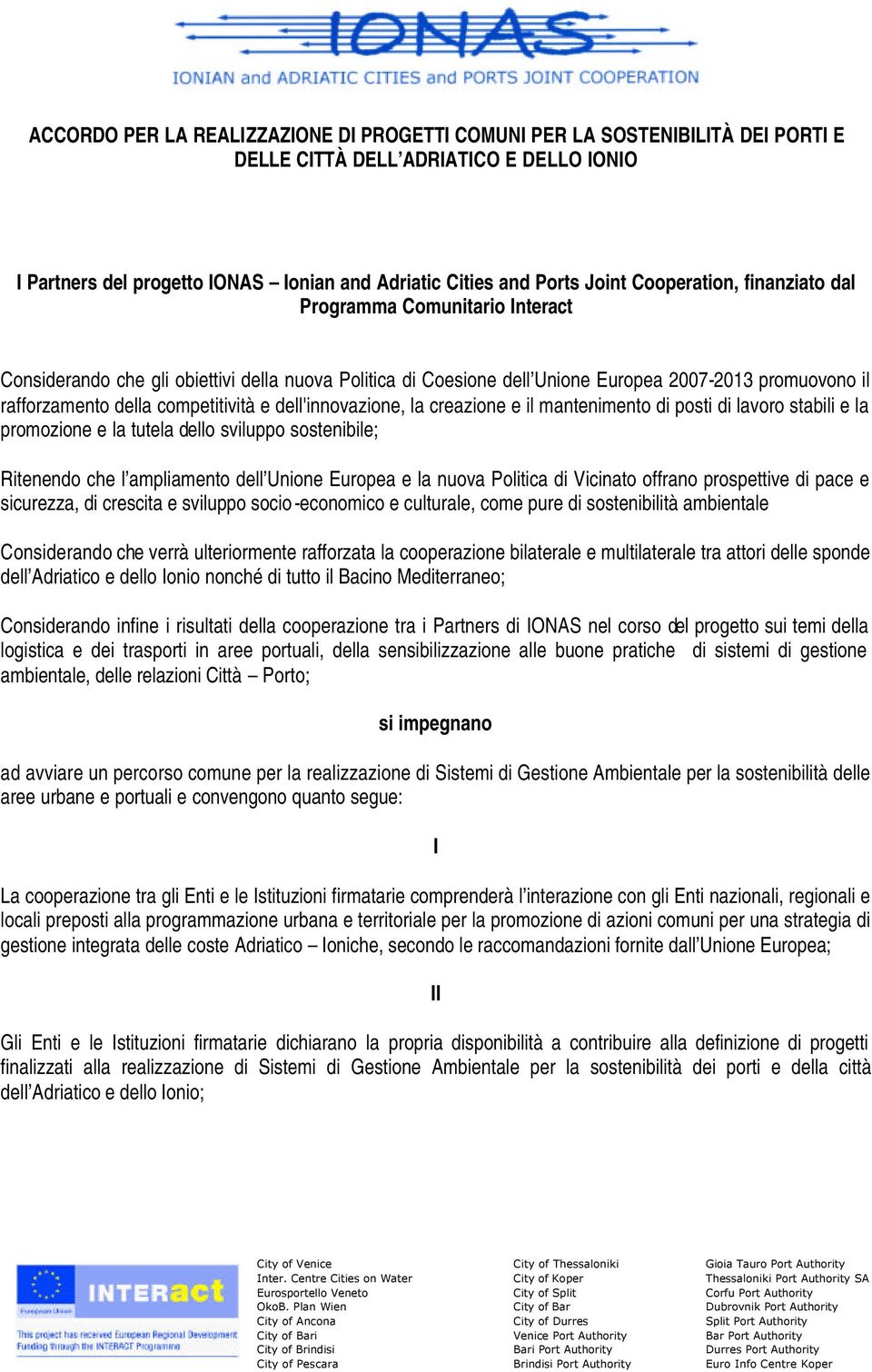 competitività e dell'innovazione, la creazione e il mantenimento di posti di lavoro stabili e la promozione e la tutela dello sviluppo sostenibile; Ritenendo che l ampliamento dell Unione Europea e