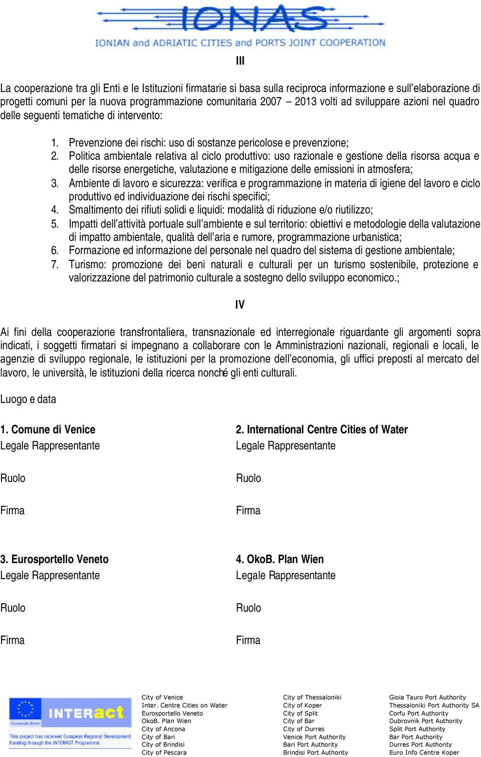 Politica ambientale relativa al ciclo produttivo: uso razionale e gestione della risorsa acqua e delle risorse energetiche, valutazione e mitigazione delle emissioni in atmosfera; 3.