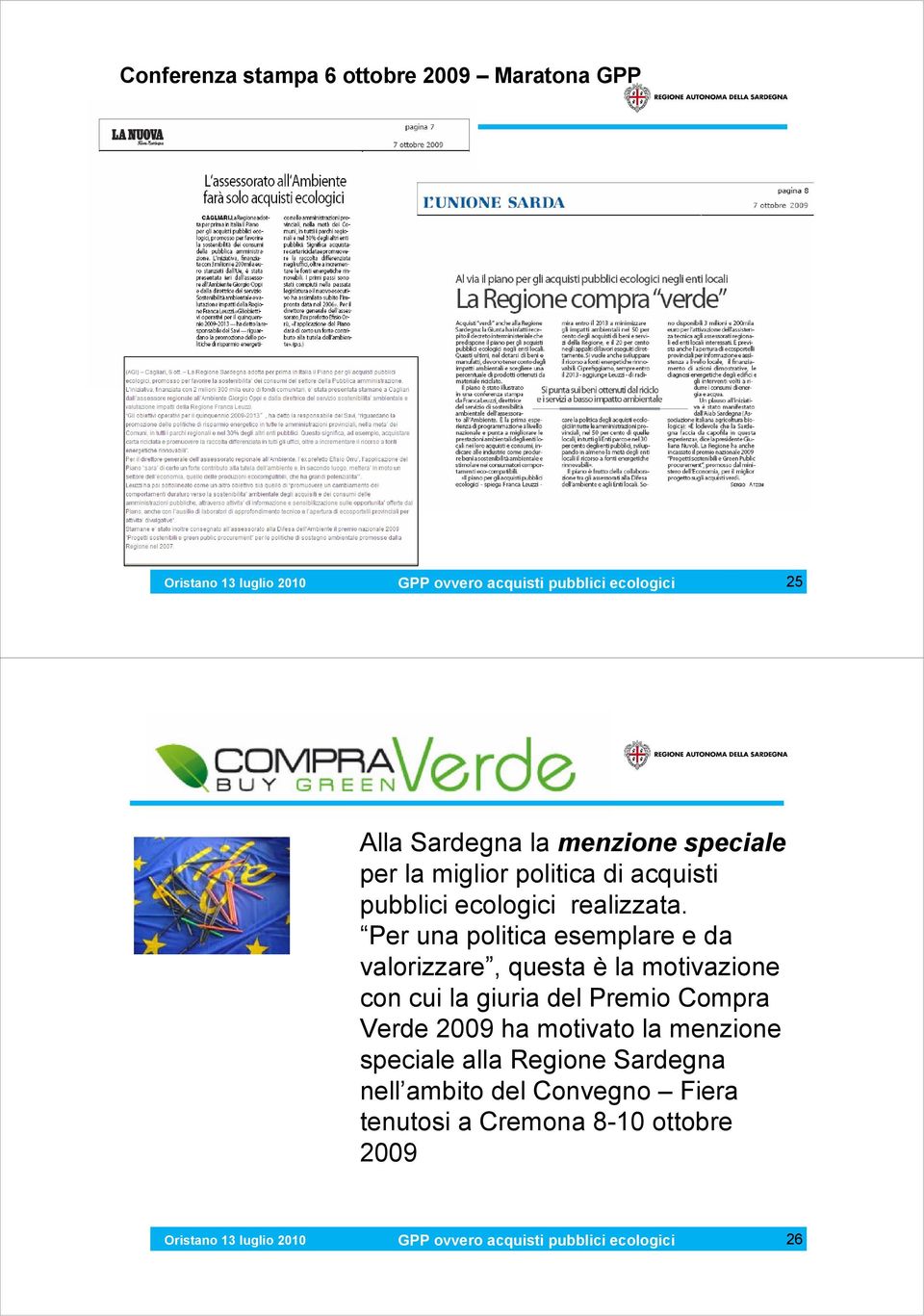 Per una politica esemplare e da valorizzare, questa è la motivazione con cui la giuria del Premio Compra Verde 2009 ha motivato