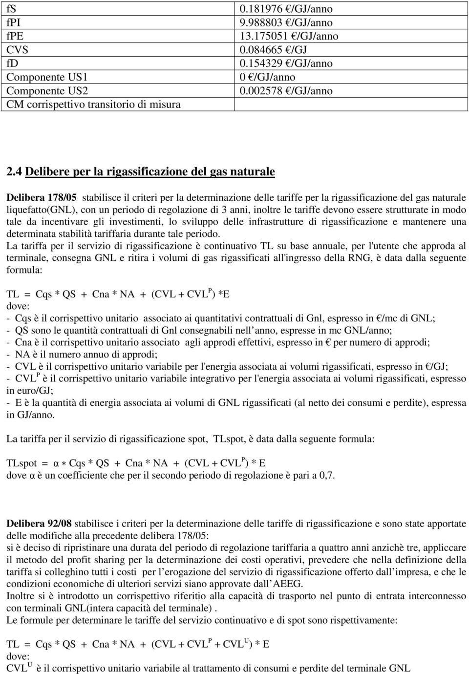 4 Delibere per la rigassificazione del gas naturale Delibera 178/05 stabilisce il criteri per la determinazione delle tariffe per la rigassificazione del gas naturale liquefatto(gnl), con un periodo