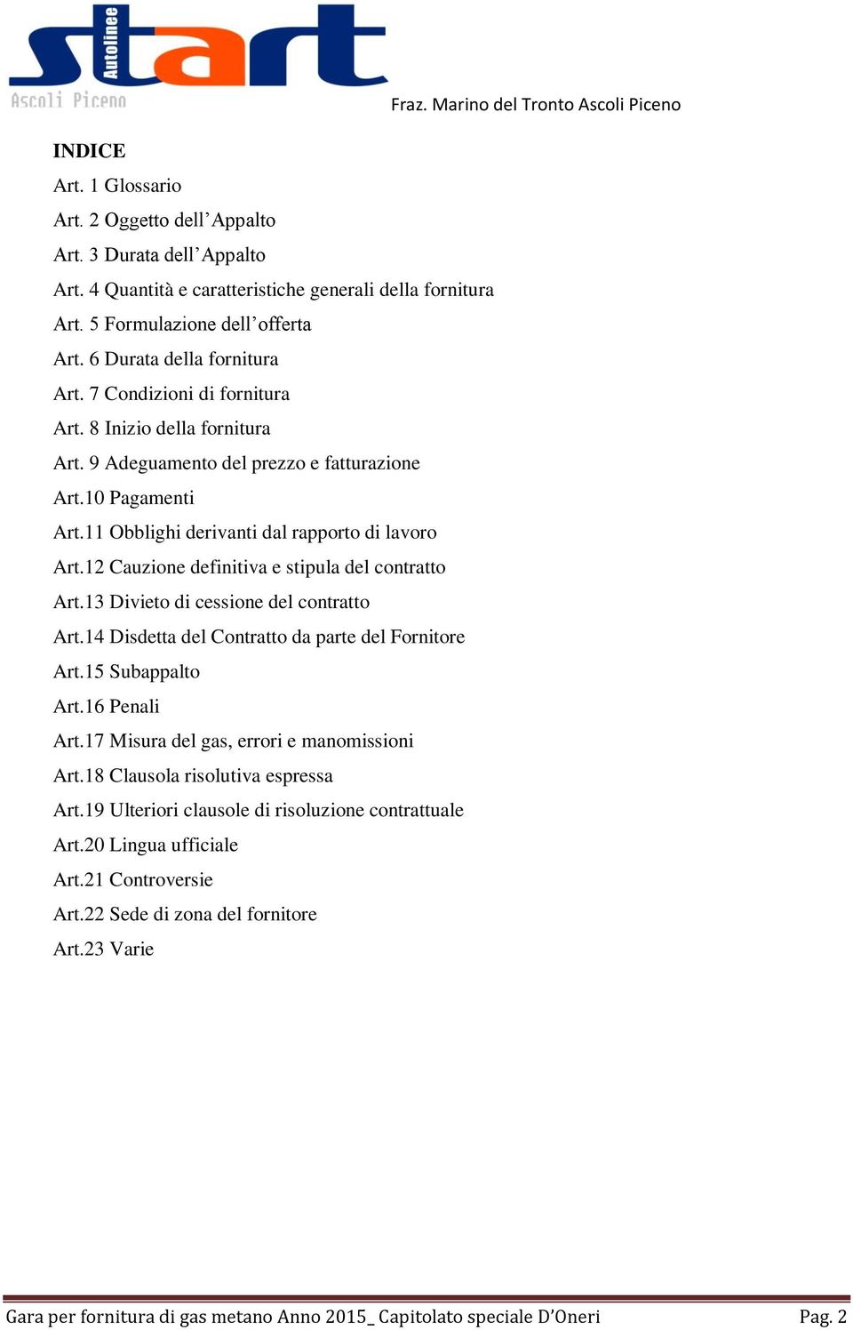 11 Obblighi derivanti dal rapporto di lavoro Art.12 Cauzione definitiva e stipula del contratto Art.13 Divieto di cessione del contratto Art.14 Disdetta del Contratto da parte del Fornitore Art.