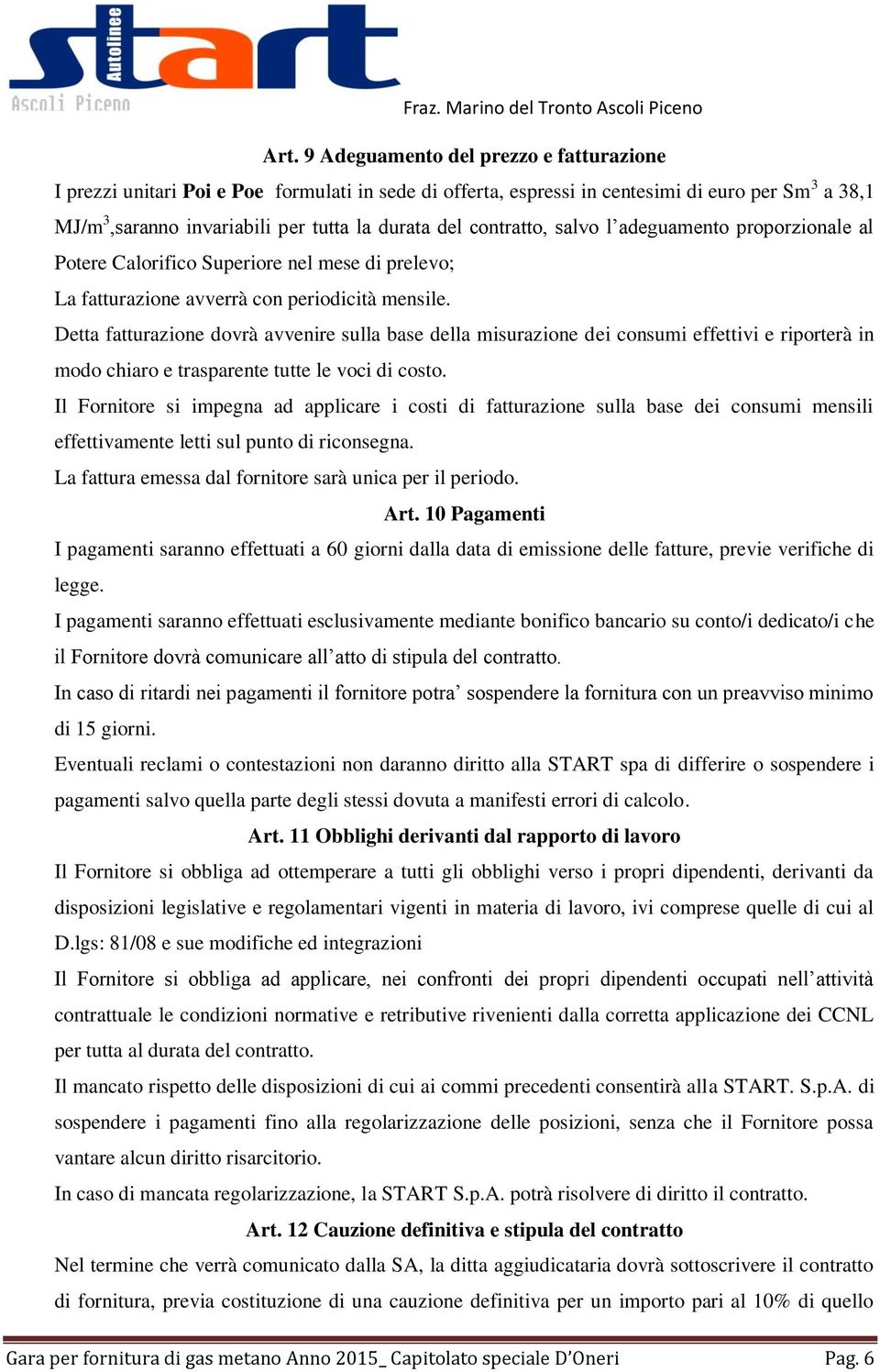 Detta fatturazione dovrà avvenire sulla base della misurazione dei consumi effettivi e riporterà in modo chiaro e trasparente tutte le voci di costo.