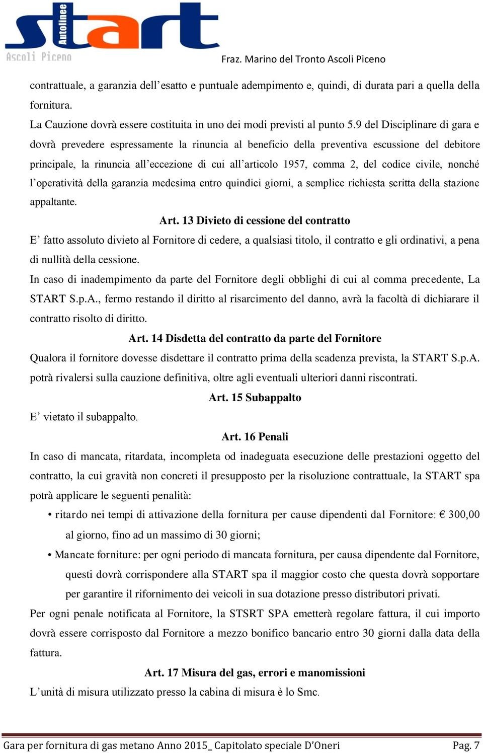 del codice civile, nonché l operatività della garanzia medesima entro quindici giorni, a semplice richiesta scritta della stazione appaltante. Art.