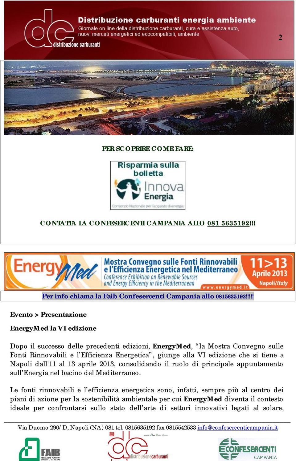 alla VI edizione che si tiene a Napoli dall'11 al 13 aprile 2013, consolidando il ruolo di principale appuntamento sull Energia nel bacino del Mediterraneo.