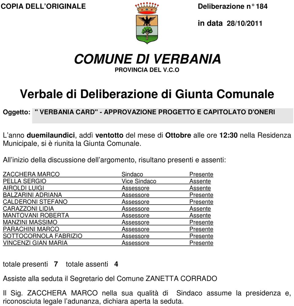 All inizio della discussione dell argomento, risultano presenti e assenti: ZACCHERA MARCO Sindaco Presente PELLA SERGIO Vice Sindaco Assente AIROLDI LUIGI Assessore Assente BALZARINI ADRIANA