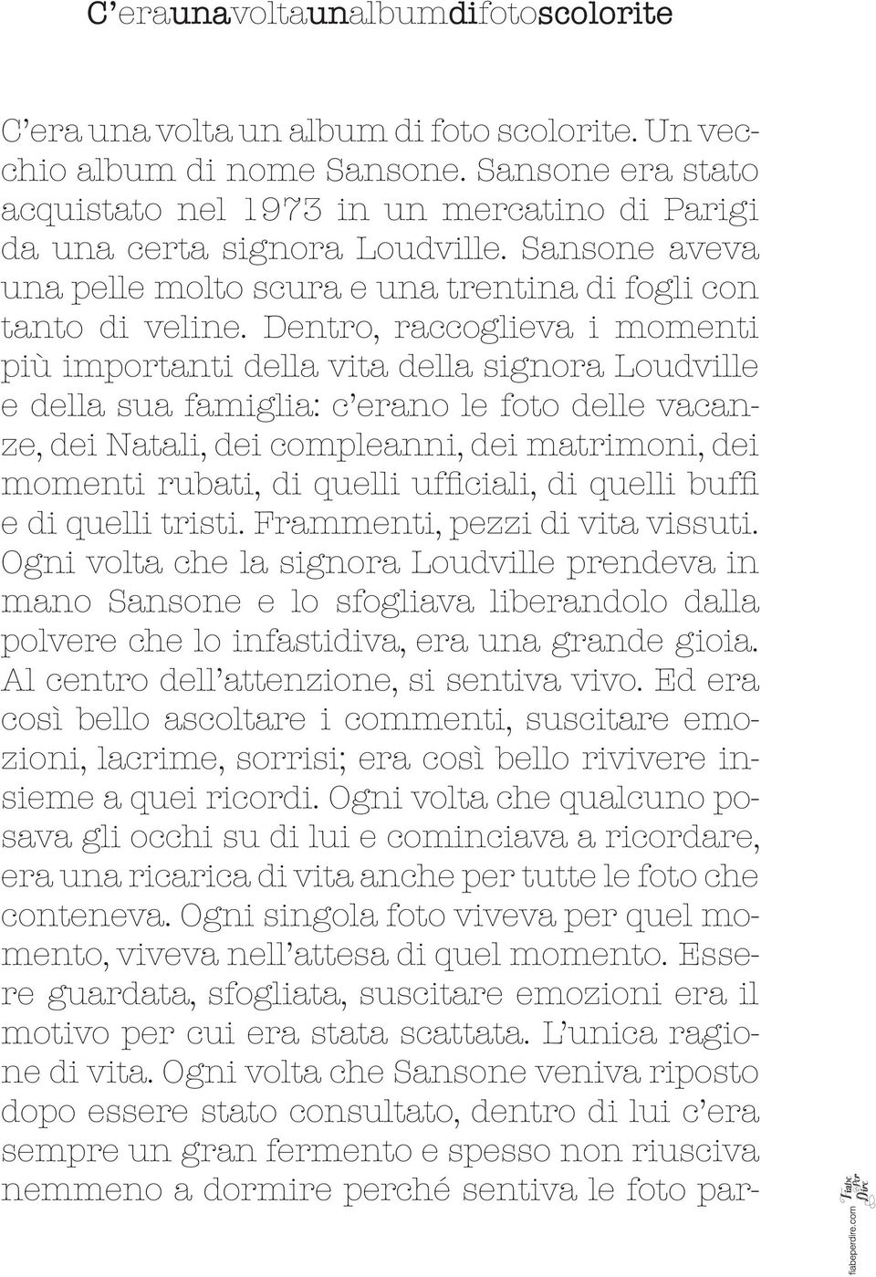 Dentro, raccoglieva i momenti più importanti della vita della signora Loudville e della sua famiglia: c erano le foto delle vacanze, dei Natali, dei compleanni, dei matrimoni, dei momenti rubati, di