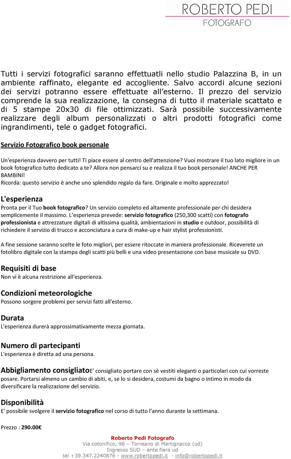 Il prezzo del servizio comprende la sua realizzazione, la consegna di tutto il materiale scattato e di 5 stampe 20x30 di file ottimizzati.