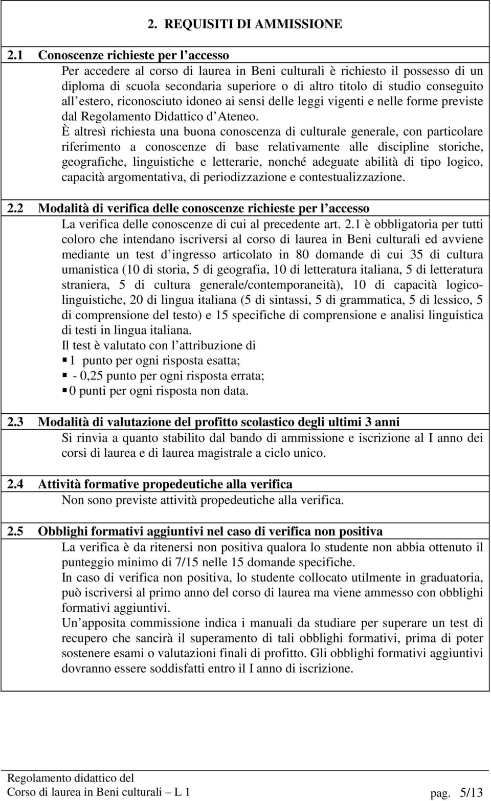 estero, riconosciuto idoneo ai sensi delle leggi vigenti e nelle forme previste dal Regolamento Didattico d Ateneo.