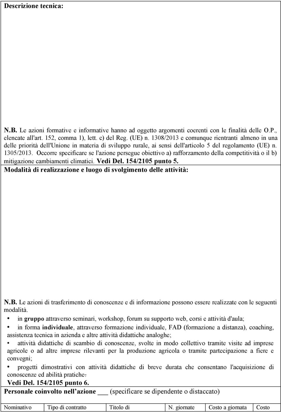 Occorre specificare se l'azione persegue obiettivo a) rafforzamento della competitività o il b) mitigazione cambiamenti climatici. Vedi Del. 154/2105 punto 5.