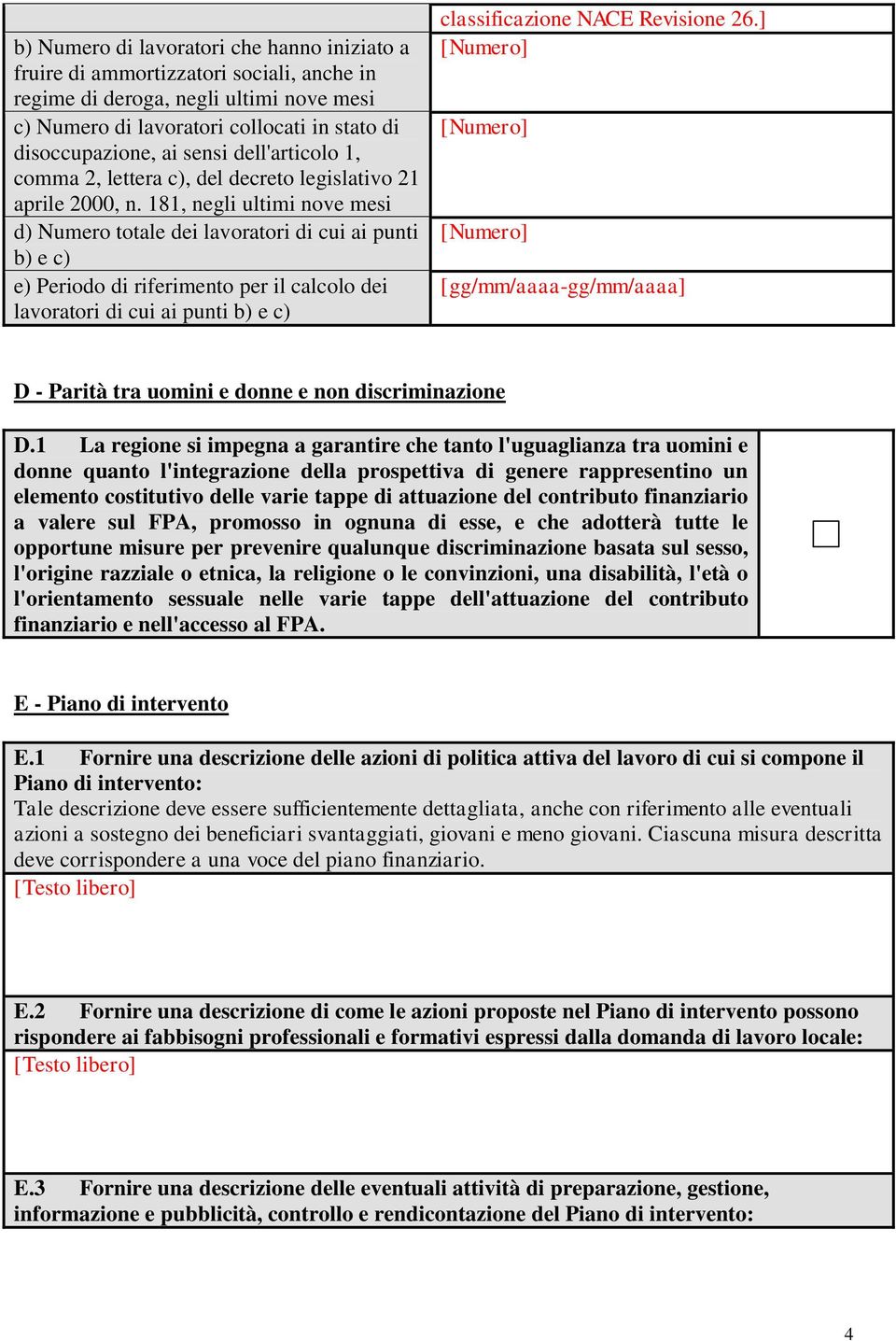 181, negli ultimi nove mesi d) Numero totale dei lavoratori di cui ai punti b) e c) e) Periodo di riferimento per il calcolo dei lavoratori di cui ai punti b) e c) classificazione NACE Revisione 26.