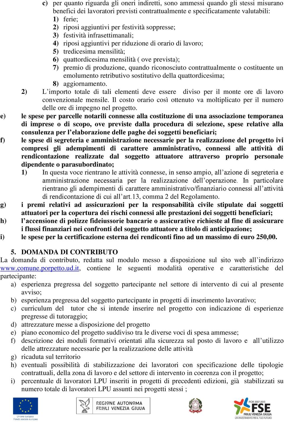 produzione, quando riconosciuto contrattualmente o costituente un emolumento retributivo sostitutivo della quattordicesima; 8) aggiornamento.