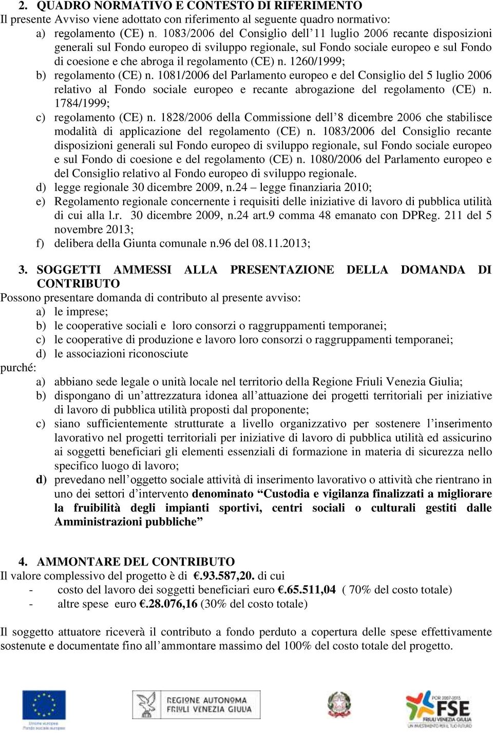 1260/1999; b) regolamento (CE) n. 1081/2006 del Parlamento europeo e del Consiglio del 5 luglio 2006 relativo al Fondo sociale europeo e recante abrogazione del regolamento (CE) n.