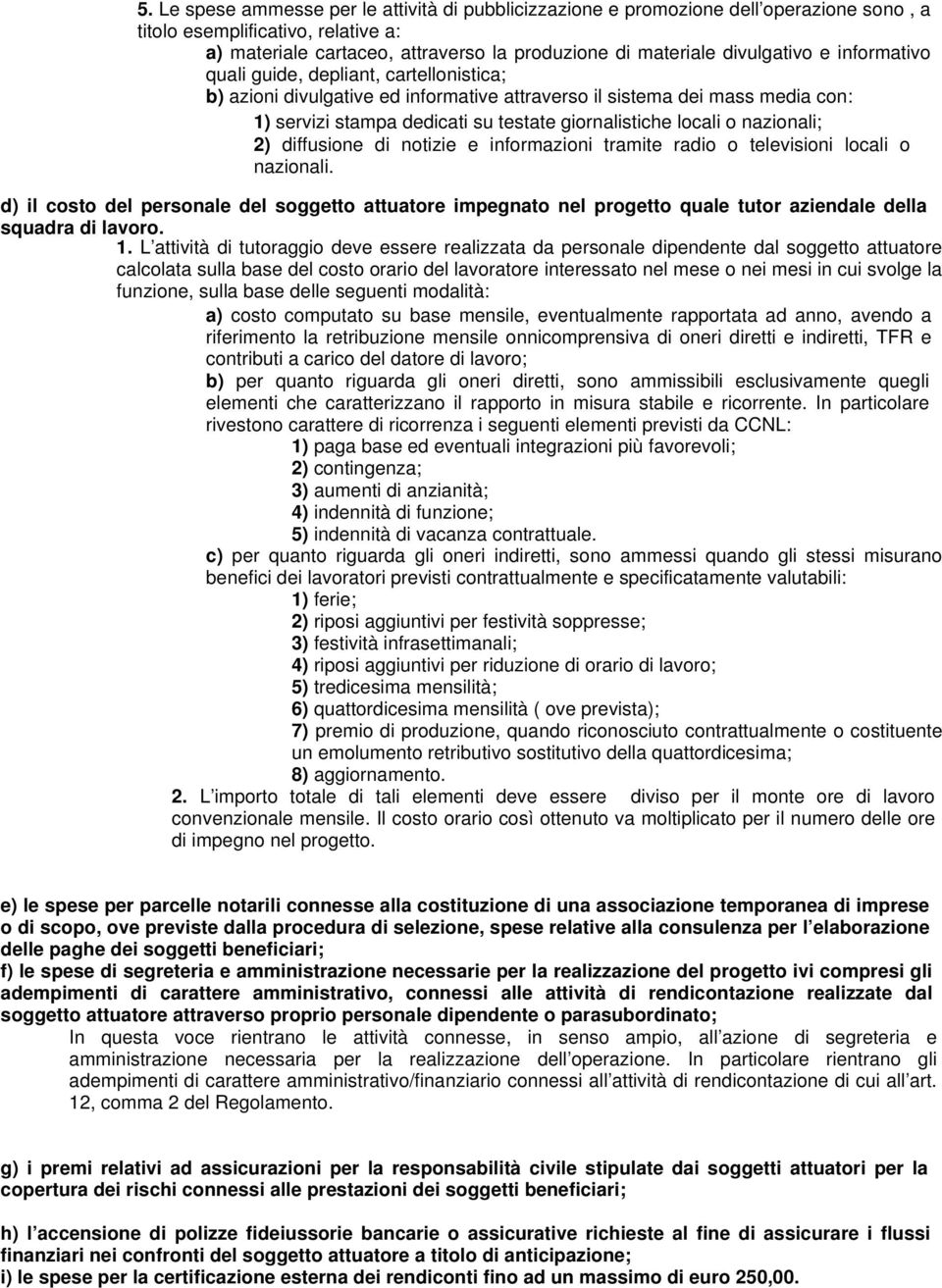 locali o nazionali; 2) diffusione di notizie e informazioni tramite radio o televisioni locali o nazionali.