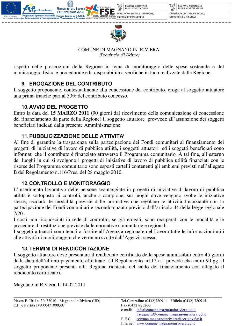 AVVIO DEL PROGETTO Entro la data del 15 MARZO 2011 (90 giorni dal ricevimento della comunicazione di concessione del finanziamento da parte della Regione) il soggetto attuatore provvede all