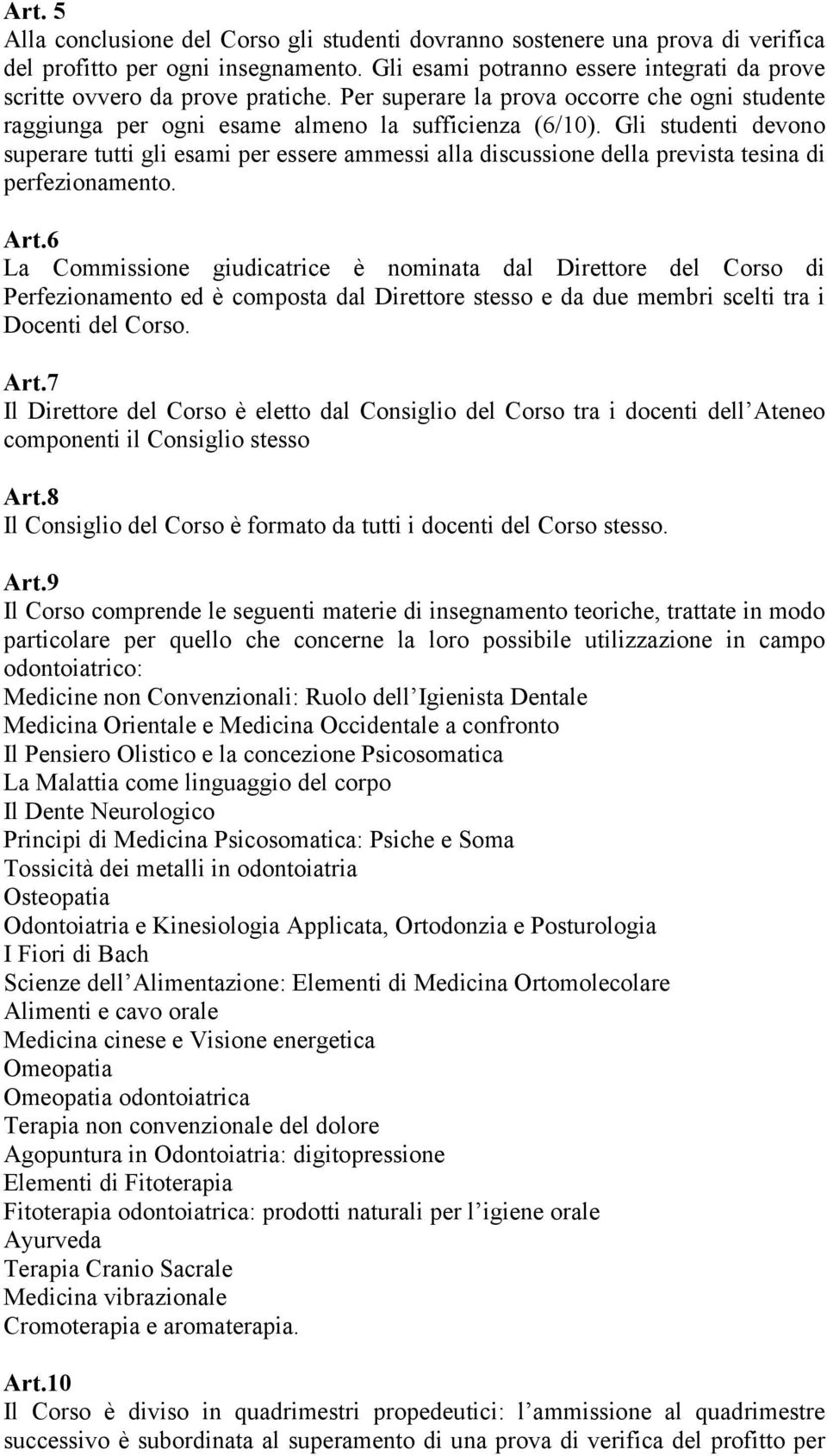 Gli studenti devono superare tutti gli esami per essere ammessi alla discussione della prevista tesina di perfezionamento. Art.