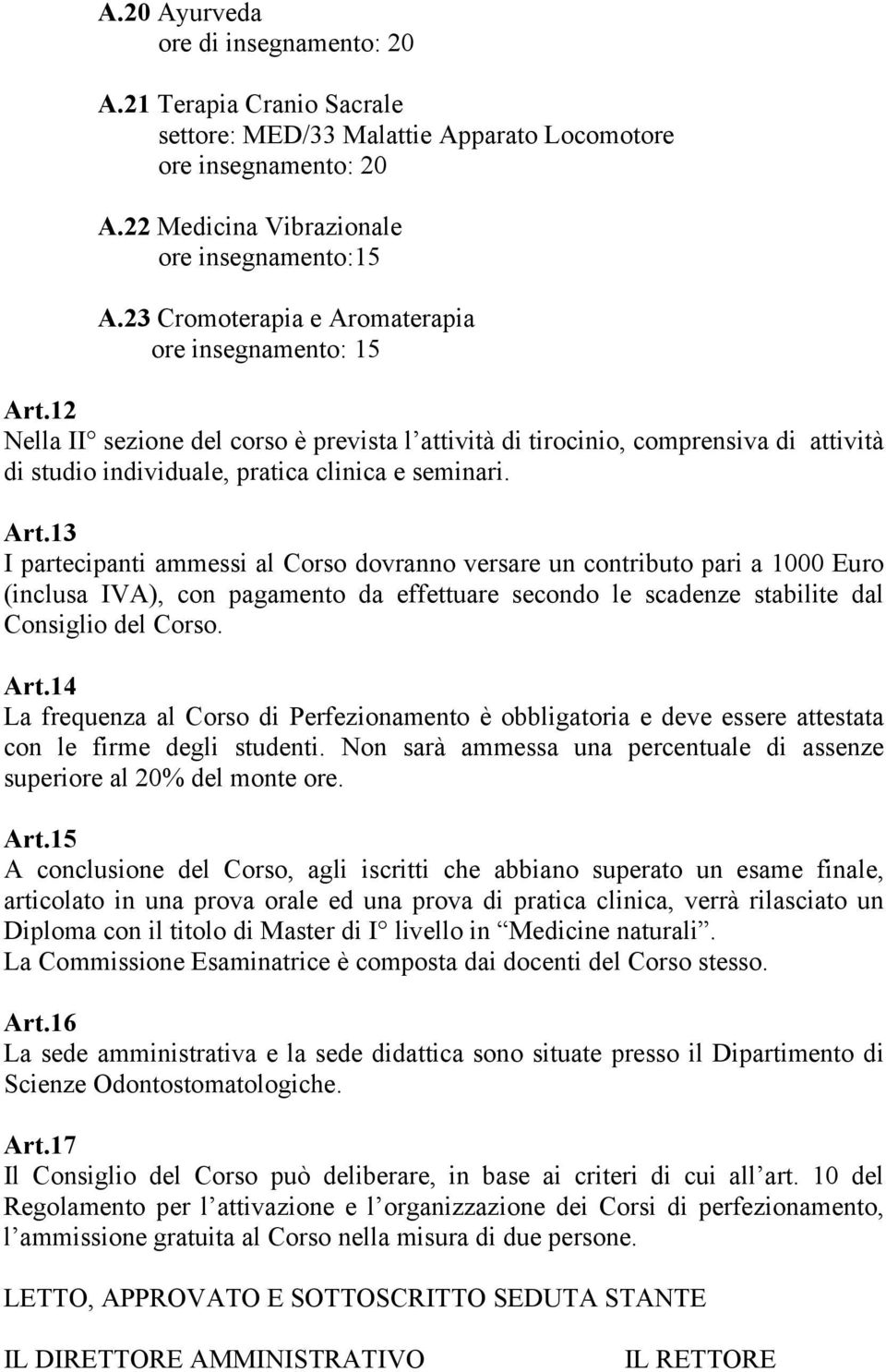 13 I partecipanti ammessi al Corso dovranno versare un contributo pari a 1000 Euro (inclusa IVA), con pagamento da effettuare secondo le scadenze stabilite dal Consiglio del Corso. Art.