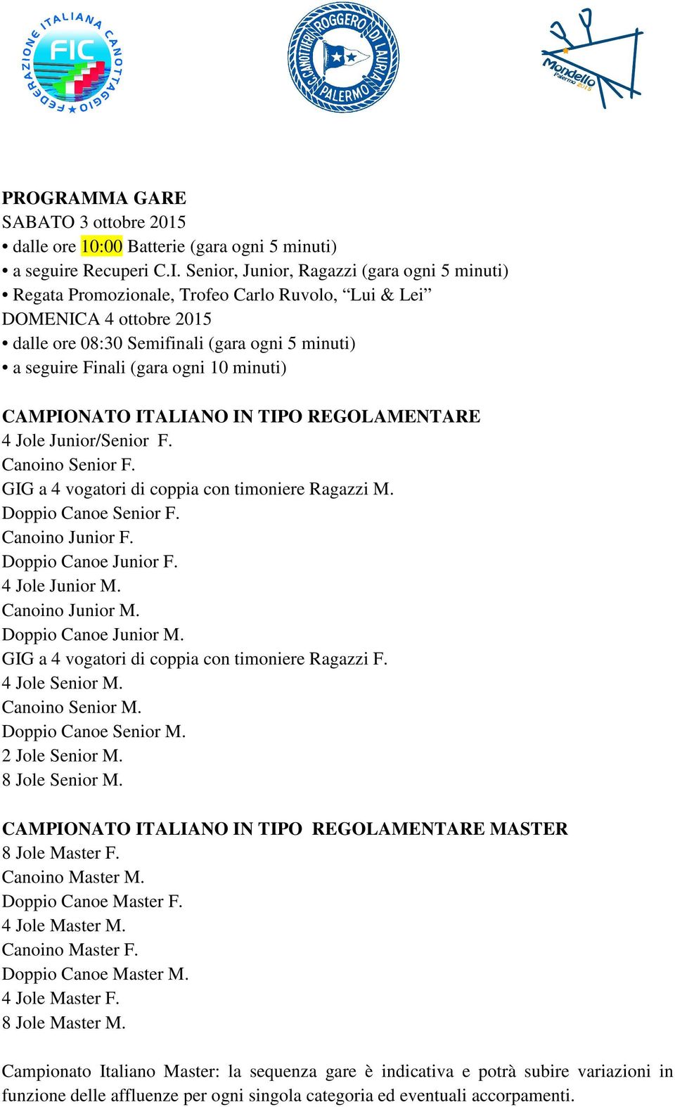 minuti) 4 Jole Junior/Senior F. Canoino Senior F. GIG a 4 vogatori di coppia con timoniere Ragazzi M. Doppio Canoe Senior F. Canoino Junior F. Doppio Canoe Junior F. 4 Jole Junior M. Canoino Junior M.