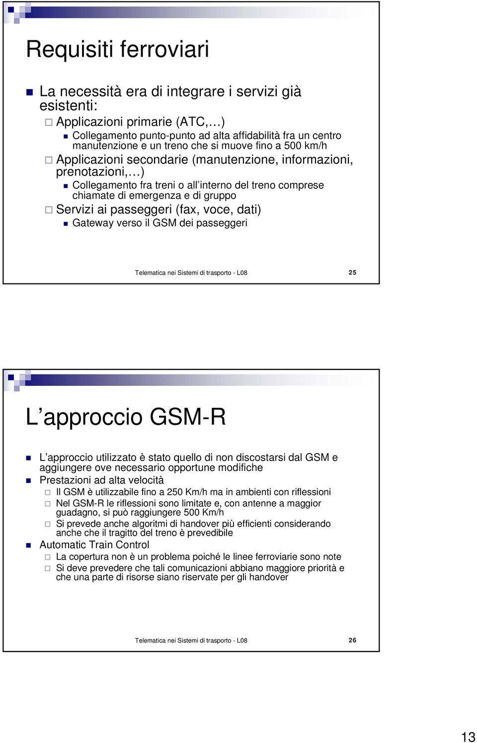 passeggeri (fax, voce, dati) Gateway verso il GSM dei passeggeri Telematica nei Sistemi di trasporto - L08 25 L approccio GSM-R L approccio utilizzato è stato quello di non discostarsi dal GSM e