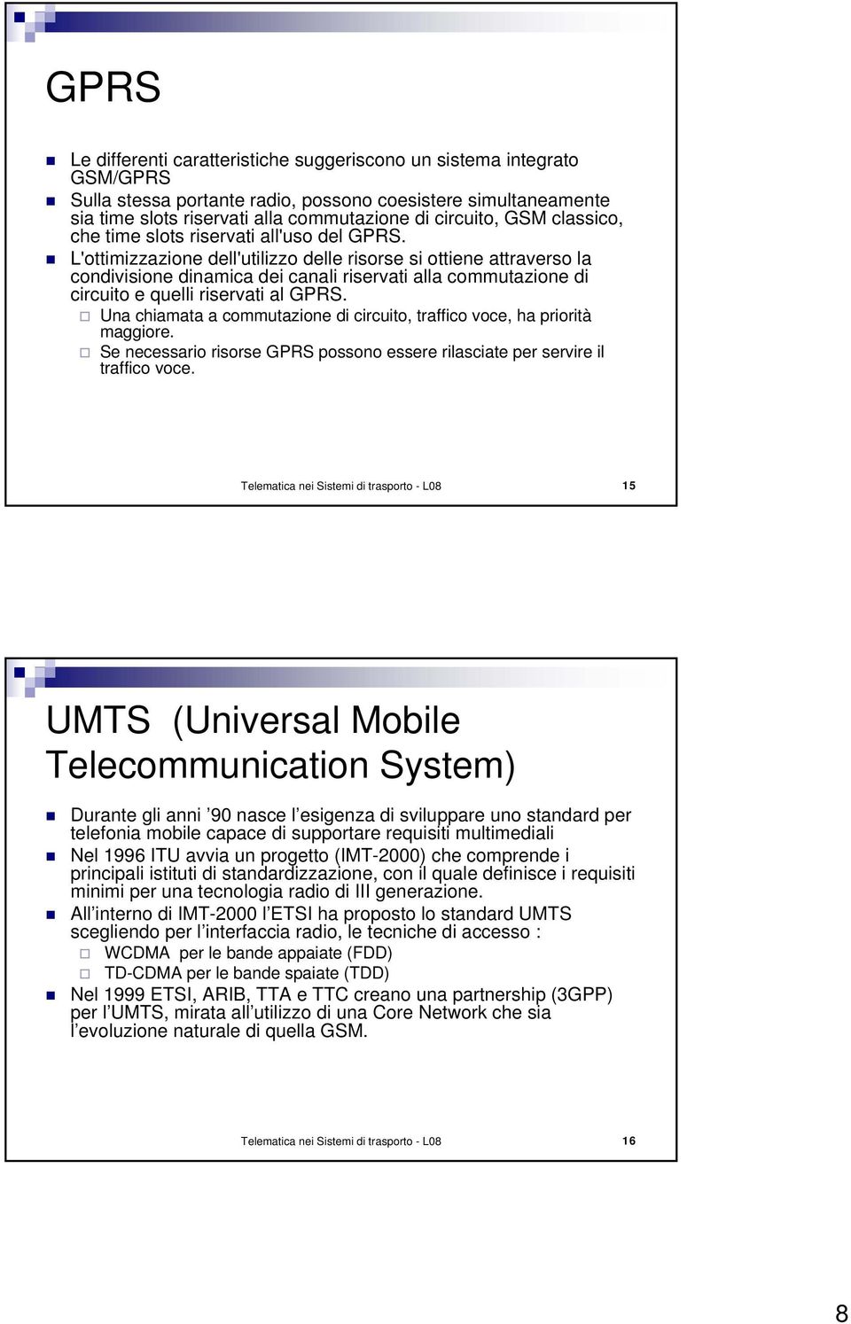 L'ottimizzazione dell'utilizzo delle risorse si ottiene attraverso la condivisione dinamica dei canali riservati alla commutazione di circuito e quelli riservati al GPRS.