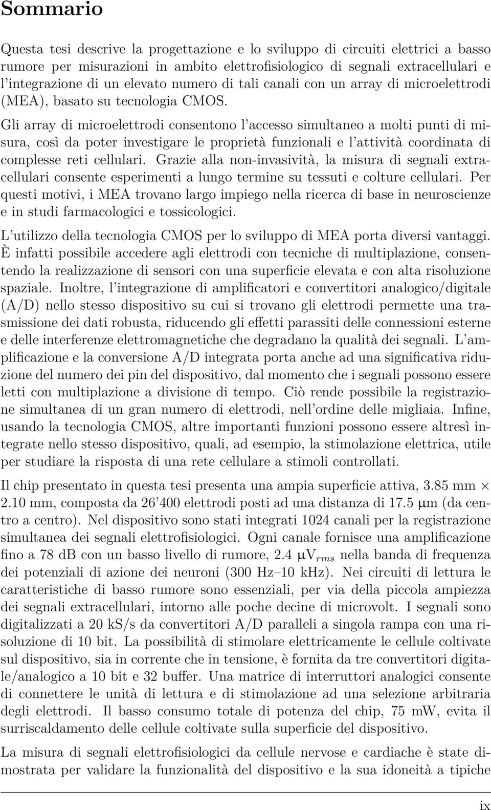 Gli array di microelettrodi consentono l accesso simultaneo a molti punti di misura, così da poter investigare le proprietà funzionali e l attività coordinata di complesse reti cellulari.