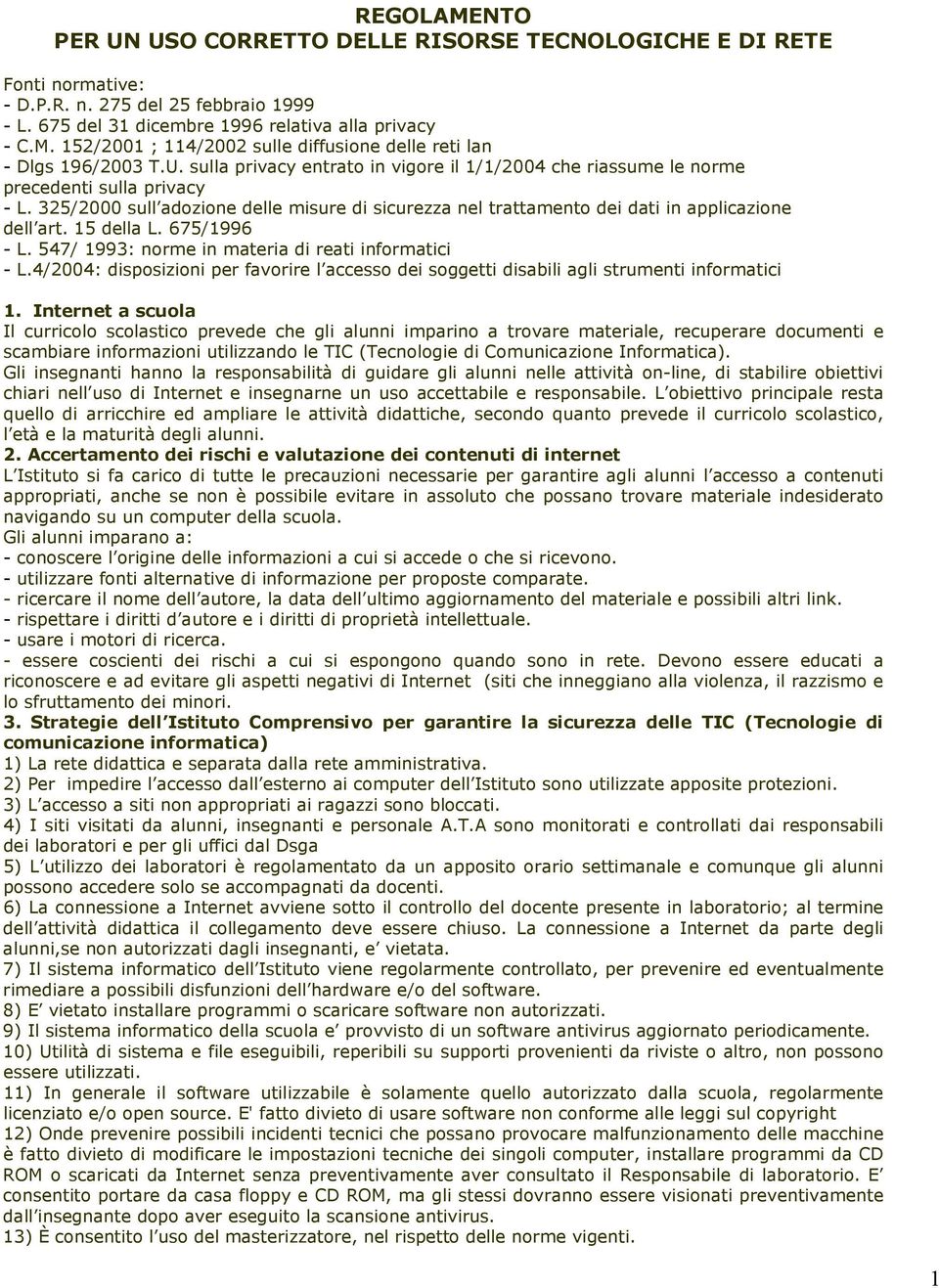 15 della L. 675/1996 - L. 547/ 1993: norme in materia di reati informatici - L.4/2004: disposizioni per favorire l accesso dei soggetti disabili agli strumenti informatici 1.