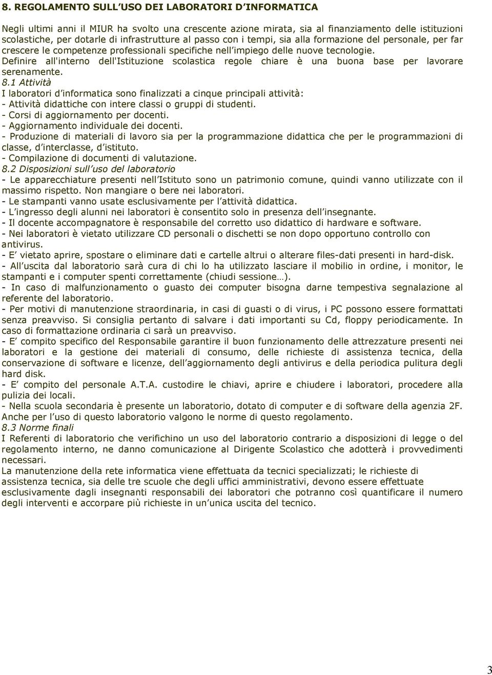 Definire all'interno dell'istituzione scolastica regole chiare è una buona base per lavorare serenamente. 8.