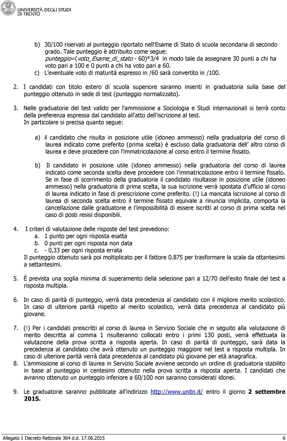 c) L eventuale voto di maturità espresso in /60 sarà convertito in /100. 2.