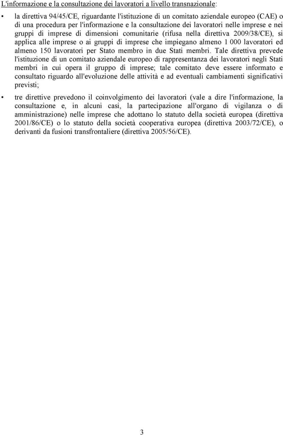 che impiegano almeno 1 000 lavoratori ed almeno 150 lavoratori per Stato membro in due Stati membri.