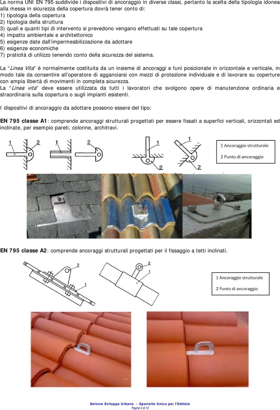 impermeabilizzazione da adottare 6) esigenze economiche 7) praticità di utilizzo tenendo conto della sicurezza del sistema.