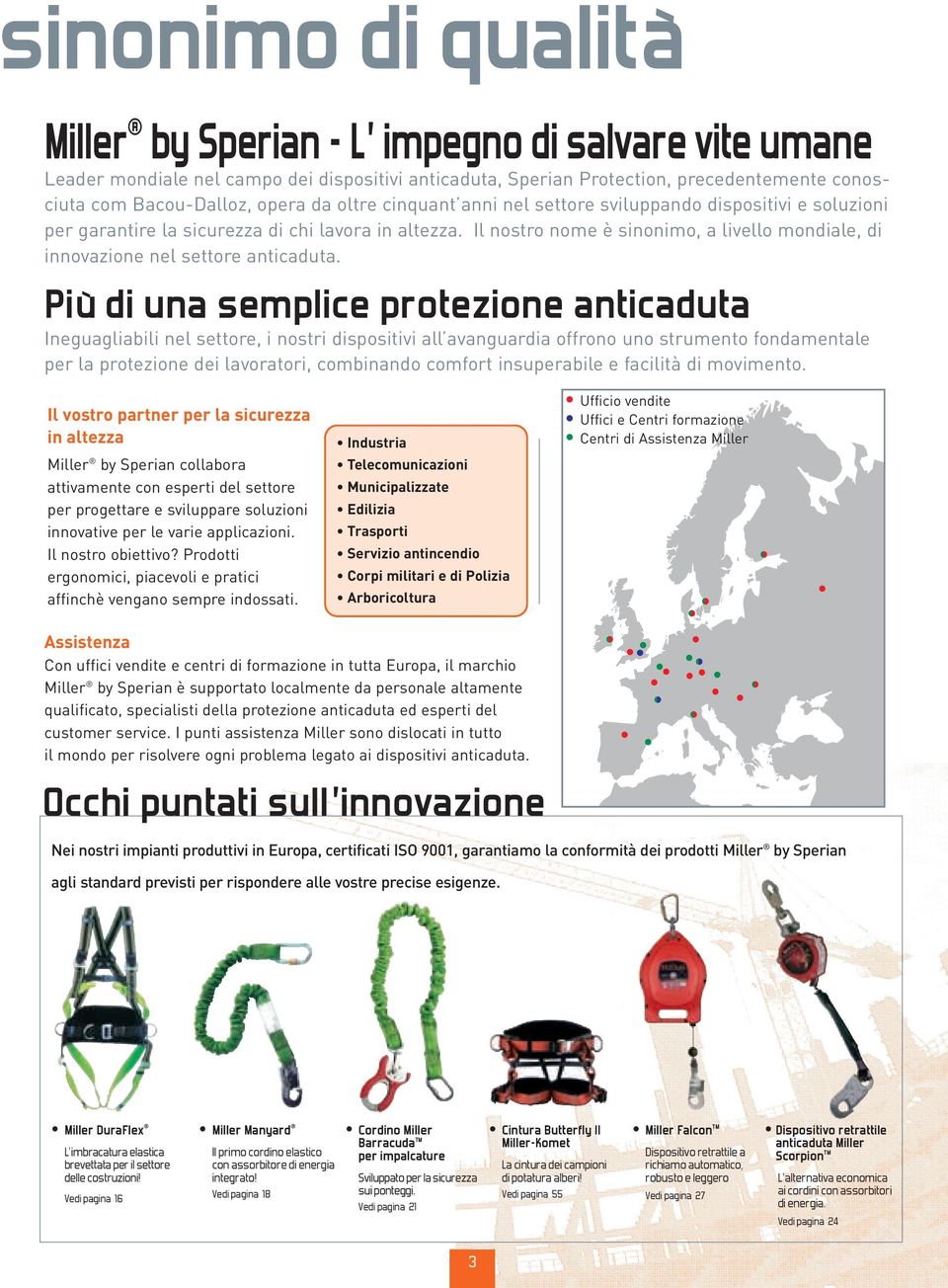 Il nostro nome è sinonimo, a livello mondiale, di innovazione nel settore anticaduta.