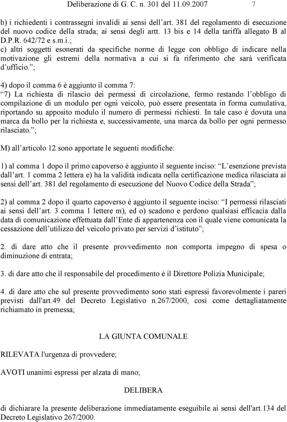 ; 4) dopo il comma 6 è aggiunto il comma 7: 7) La richiesta di rilascio dei permessi di circolazione, fermo restando l obbligo di compilazione di un modulo per ogni veicolo, può essere presentata in