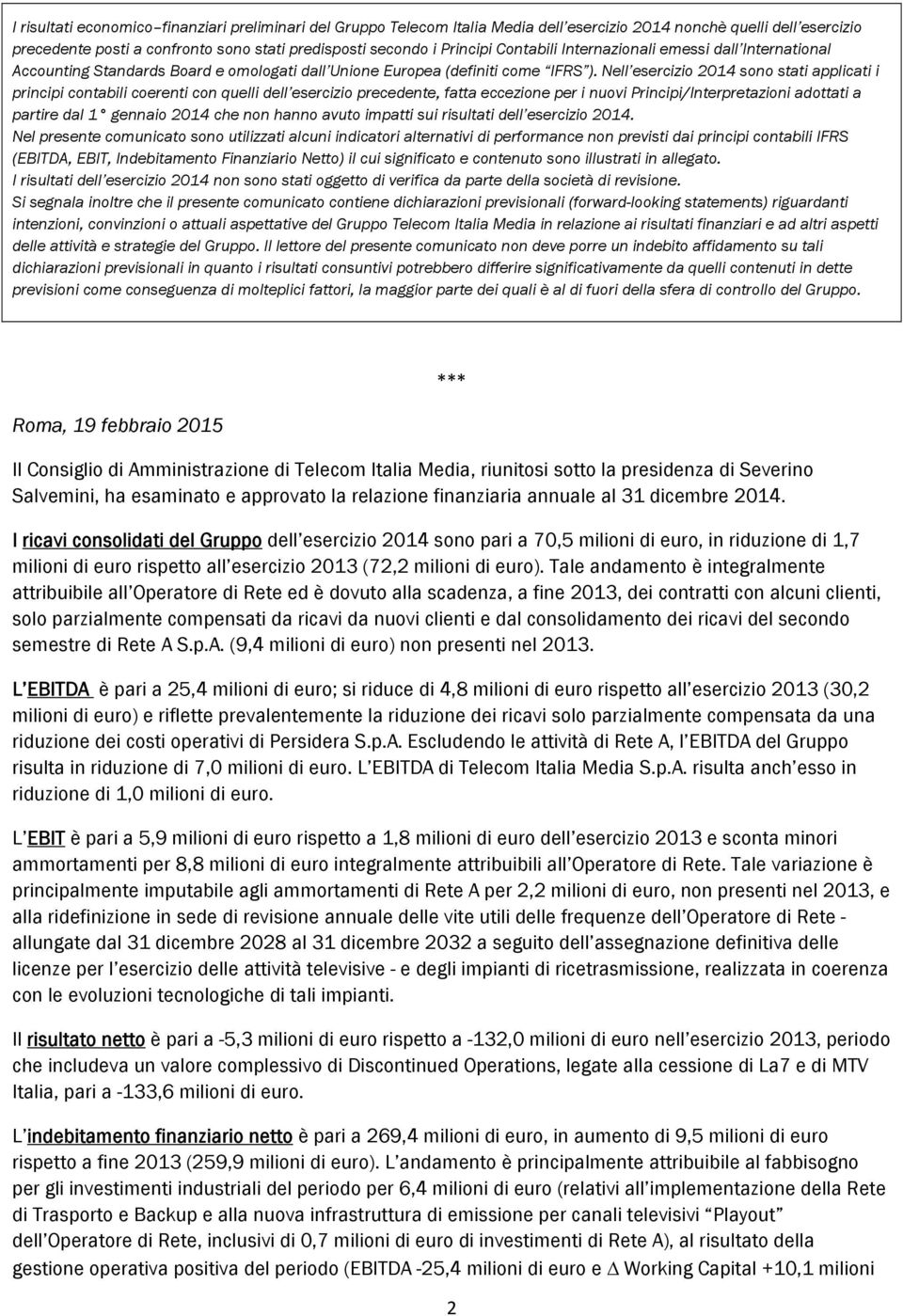 Nell esercizio sono stati applicati i principi contabili coerenti con quelli dell esercizio precedente, fatta eccezione per i nuovi Principi/Interpretazioni adottati a partire dal 1 gennaio che non