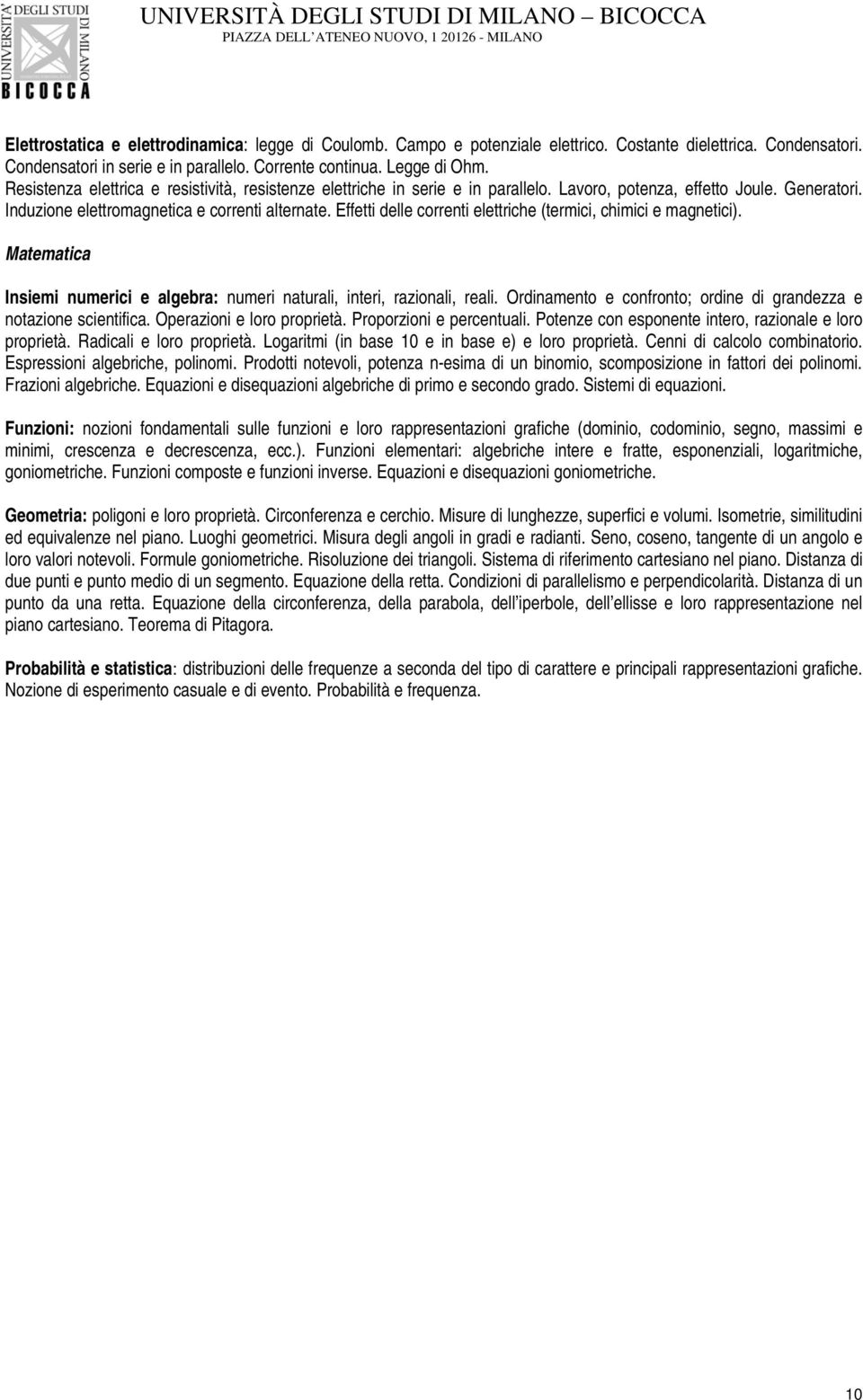 Effetti delle correnti elettriche (termici, chimici e magnetici). Matematica Insiemi numerici e algebra: numeri naturali, interi, razionali, reali.