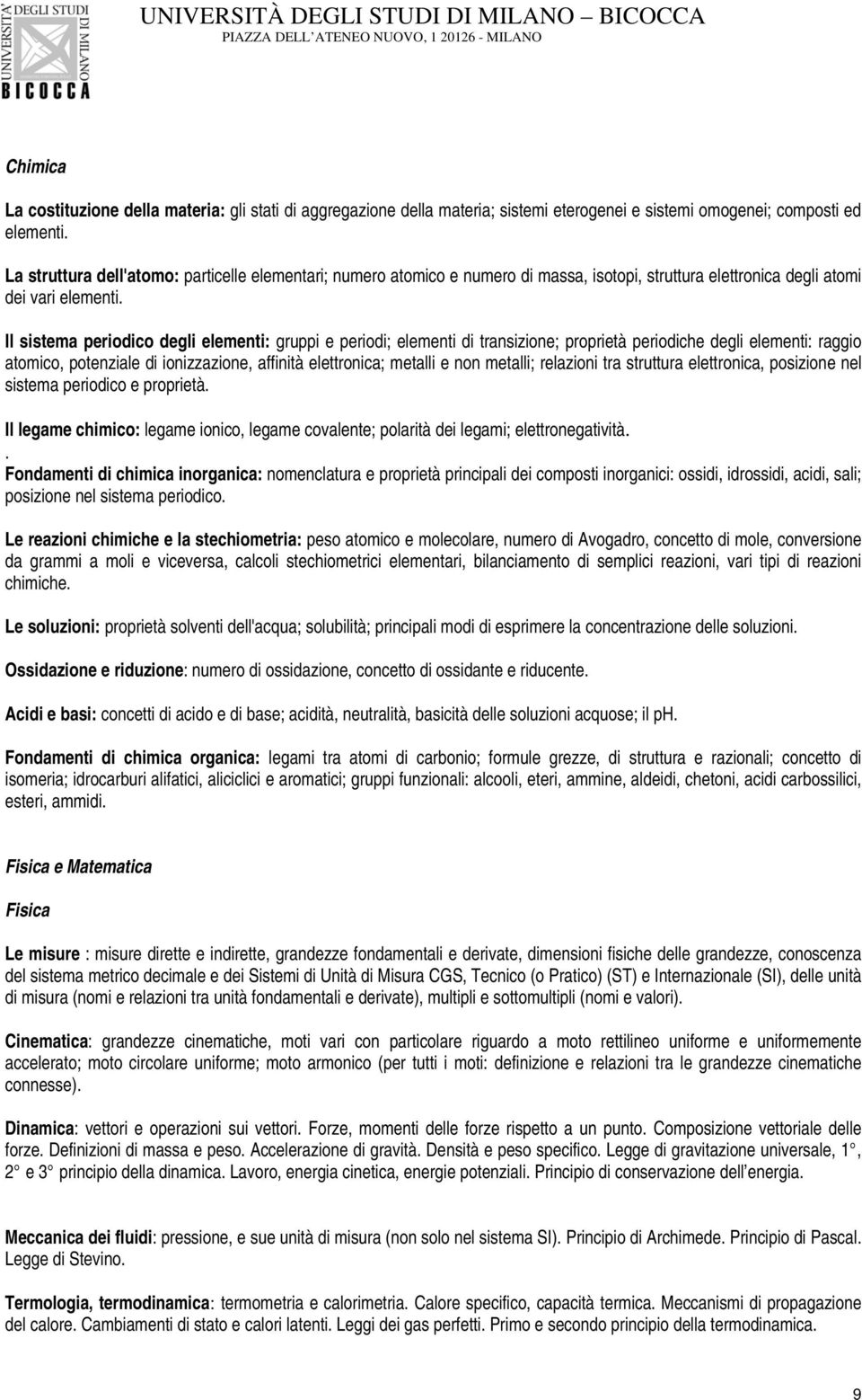 Il sistema periodico degli elementi: gruppi e periodi; elementi di transizione; proprietà periodiche degli elementi: raggio atomico, potenziale di ionizzazione, affinità elettronica; metalli e non